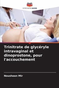 Trinitrate de glycéryle intravaginal et dinoprostone, pour l'accouchement - Mir, Nousheen