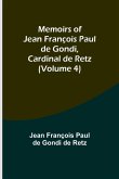 Memoirs of Jean François Paul de Gondi, Cardinal de Retz (Volume 4)