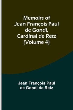 Memoirs of Jean François Paul de Gondi, Cardinal de Retz (Volume 4) - François Paul de Gondi de Retz, Jean