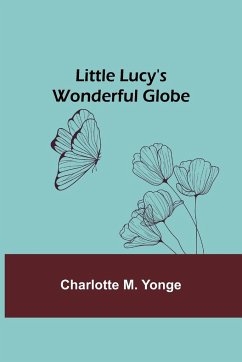 Little Lucy's Wonderful Globe - M. Yonge, Charlotte