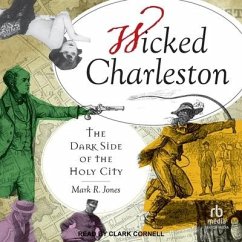 Wicked Charleston: The Dark Side of the Holy City - Jones, Mark R.
