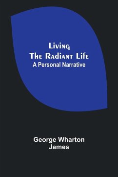 Living the Radiant Life - Wharton James, George