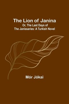 The Lion of Janina; Or, The Last Days of the Janissaries - Jókai, Mór