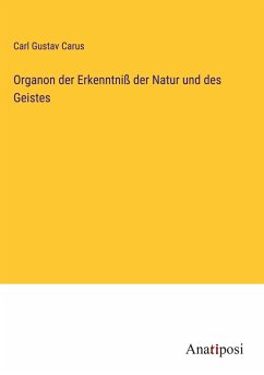 Organon der Erkenntniß der Natur und des Geistes - Carus, Carl Gustav