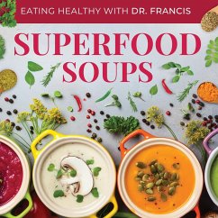 Superfood Soups - The Nutritious Guide to Quick and Easy Immune-Boosting Soup Recipes - Francis, A.