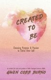 Created to Be: Choosing Purpose and Passion in Christ Over Self