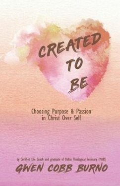 Created to Be: Choosing Purpose and Passion in Christ Over Self - Burno, Gwen Cobb