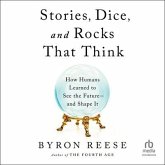 Stories, Dice, and Rocks That Think: How Humans Learned to See the Future-And Shape It