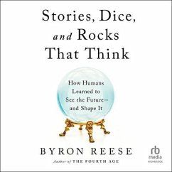 Stories, Dice, and Rocks That Think: How Humans Learned to See the Future-And Shape It - Reese, Byron