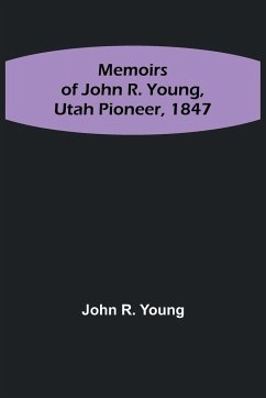 Memoirs of John R. Young, Utah Pioneer, 1847 - R. Young, John