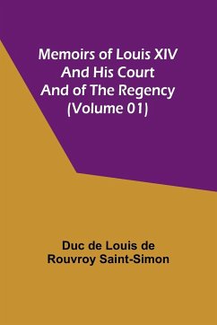 Memoirs of Louis XIV and His Court and of the Regency (Volume 01) - de Louis de Rouvroy Saint-Simon, Duc