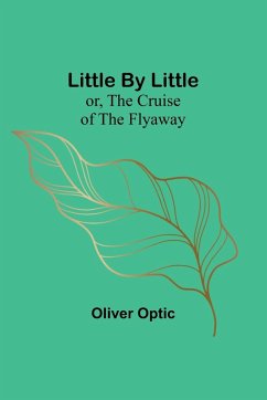 Little By Little; or, The Cruise of the Flyaway - Optic, Oliver