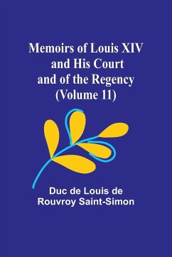 Memoirs of Louis XIV and His Court and of the Regency (Volume 11) - de Louis de Rouvroy Saint-Simon, Duc