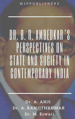 DR. B. R. AMBEDKAR'S PERSPECTIVES ON STATE AND SOCIETY IN CONTEMPORARY INDIA - Anji; Ranjithkumar, A.; Eswari, M.