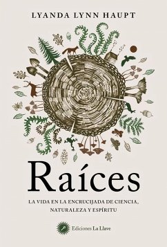 Raíces : la vida en la encrucijada de la ciencia, la naturaleza y el espíritu - Lynn Haupt, Lyanda