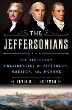 The Jeffersonians: The Visionary Presidencies of Jefferson, Madison, and Monroe - Gutzman, Kevin R. C.