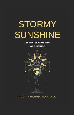 Stormy Sunshine: The Poetry Experience of a Lifetime - Alvarado, Regina Medina