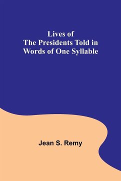 Lives of the Presidents Told in Words of One Syllable - S. Remy, Jean