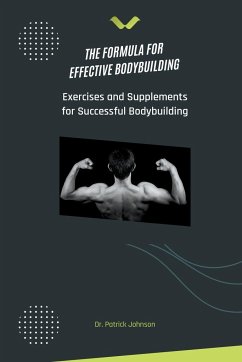 The Formula for Effective Bodybuilding - Exercises and Supplements for Successful Bodybuilding - Johnson, Patrick