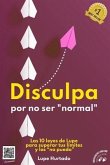 Disculpa por no ser normal: Las 10 leyes de Lupe para superar tus limites y los no puedo