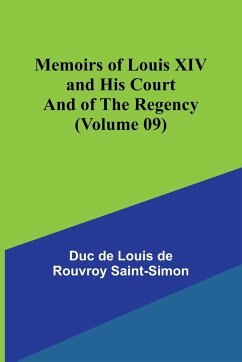 Memoirs of Louis XIV and His Court and of the Regency (Volume 09) - de Louis de Rouvroy Saint-Simon, Duc