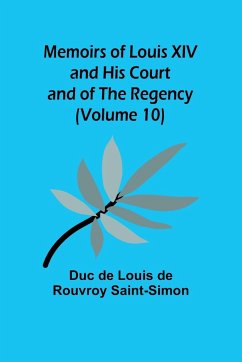 Memoirs of Louis XIV and His Court and of the Regency (Volume 10) - de Louis de Rouvroy Saint-Simon, Duc