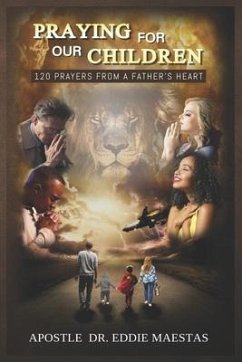 Praying For Our Children: 120 Prayers From A Father's Heart - Maestas, Apostle Eddie