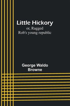 Little Hickory; or, Ragged Rob's young republic - Waldo Browne, George