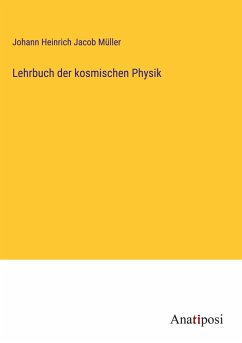 Lehrbuch der kosmischen Physik - Müller, Johann Heinrich Jacob
