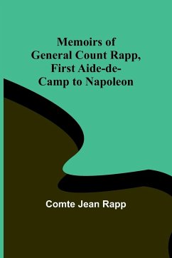 Memoirs of General Count Rapp, first aide-de-camp to Napoleon - Jean Rapp, Comte