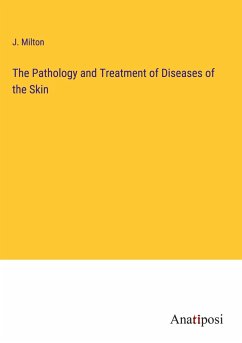The Pathology and Treatment of Diseases of the Skin - Milton, J.