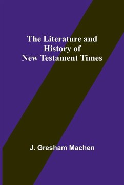 The Literature and History of New Testament Times - Gresham Machen, J.