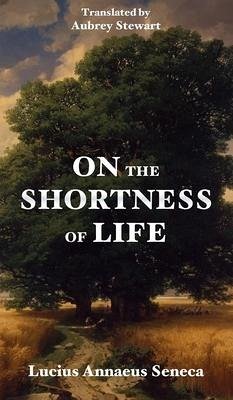 On the Shortness of Life - Seneca, Lucius Annaeus