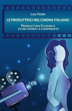 Le produttrici nel cinema italiano: Production Studies e studi storici a confronto - Ferri, Lisa