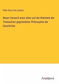 Neuer Versuch einer alten auf die Wahrheit der Thatsachen gegründeten Philosophie der Geschichte