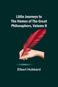 Little Journeys to the Homes of the Great Philosophers, Volume 8 - Hubbard, Elbert