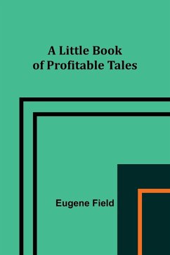 A Little Book of Profitable Tales - Field, Eugene