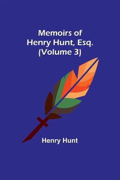 Memoirs of Henry Hunt, Esq. (Volume 3) - Hunt, Henry