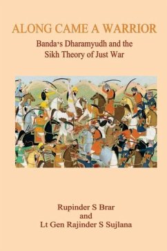 Along Came A Warrior: Banda's Dharamyudh and the Sikh Theory of Just War - S. Sujlana, Lt Gen Rajinder; Brar, Rupinder S.