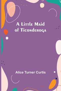 A Little Maid of Ticonderoga - Turner Curtis, Alice