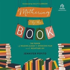 Mothering by the Book: The Power of Reading Aloud to Overcome Fear and Recapture Joy - Pepito, Jennifer