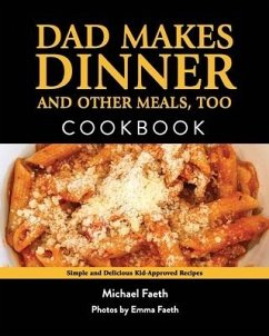 Dad Makes Dinner and Other Meals, Too: Simple and Delicious Kid-Approved Recipes - Faeth, Michael