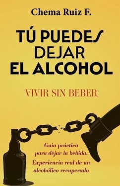 Tú puedes dejar el alcohol: Vivir sin beber - Ruiz F., Chema