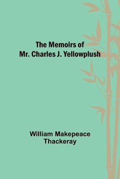 The Memoirs of Mr. Charles J. Yellowplush - Makepeace Thackeray, William