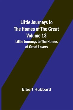 Little Journeys to the Homes of the Great - Volume 13 - Hubbard, Elbert