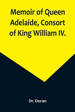 Memoir of Queen Adelaide, Consort of King William IV. - Doran