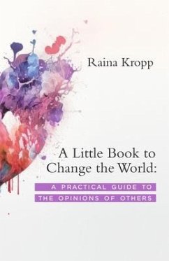 A Little Book to Change the World: A Practical Guide to the Opinions of Others - Kropp, Raina