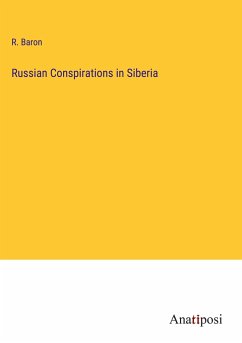 Russian Conspirations in Siberia - Baron, R.
