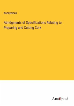Abridgments of Specifications Relating to Preparing and Cutting Cork - Anonymous