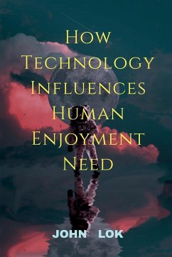 How Technology Influences Human Enjoyment Need - Lok, John